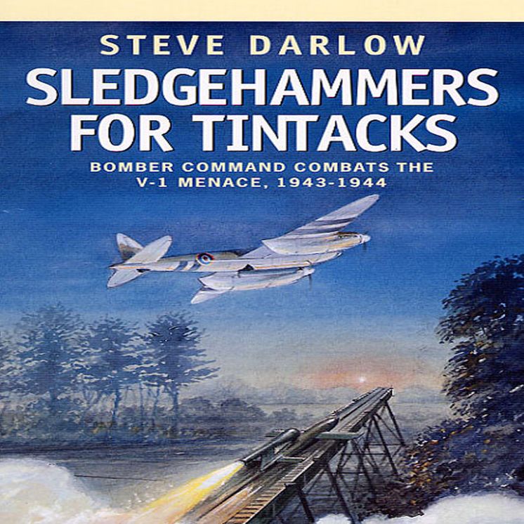 Sledgehammers for Tintacks: Bomber Command Combats the V-1 Menace, 1943 - 1944