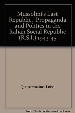 Mussolini's Last Republic: Propaganda and Politics in the Italian Social Republic (R.S.I) 1943-45