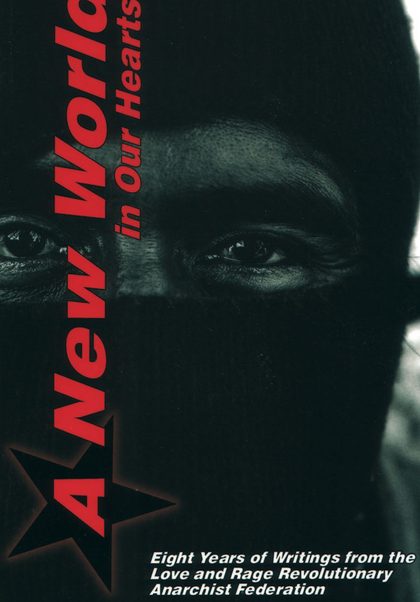 A New World In Our Hearts: 8 Years of Writings from the Love and Rage Revolutionary Anarchist Federation