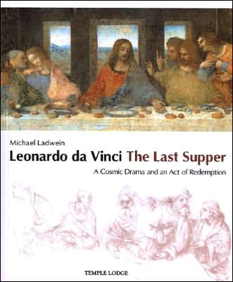 Leonardo Da Vinci: The Last Supper: A Cosmic Drama and an Act of Redemption