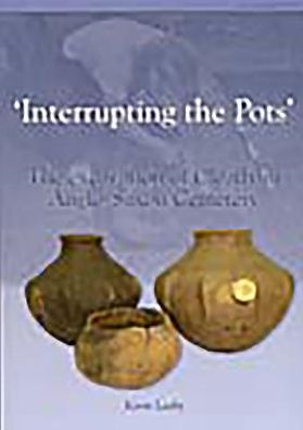 "Interrupting the Pots": The Excavation of Cleatham Anglo-Saxon Cemetery, North Lincolnshire