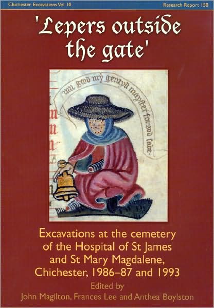 'Lepers outside the gate': Excavations at the Cemetery of the Hospital of St James and St Mary Magdalene, Chichester, 1986-87 and 1993