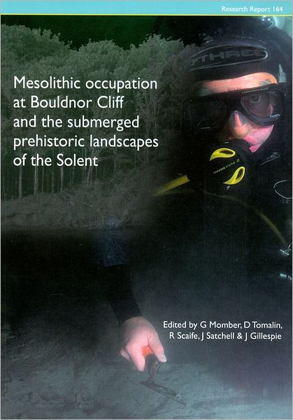 Mesolithic Occupation at Bouldnor Cliff and the Submerged Prehistoric Landscapes of the Solent