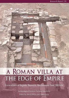 A Roman Villa at the Edge of Empire: Excavations at Ingleby Barwick, Stockton-on-Tees, 2003-04. Archaeological Services Durham University