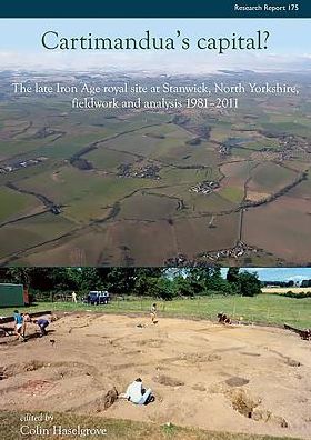 Cartimandua's Capital?: The late Iron Age royal site at Stanwick, North Yorks, fieldwork and analysis 1981-2009