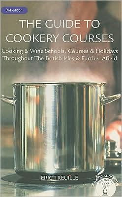 The Guide to Cookery Courses: Cooking and Wine Schools, Courses and Holidays Throughout the British Isles and Further Afield