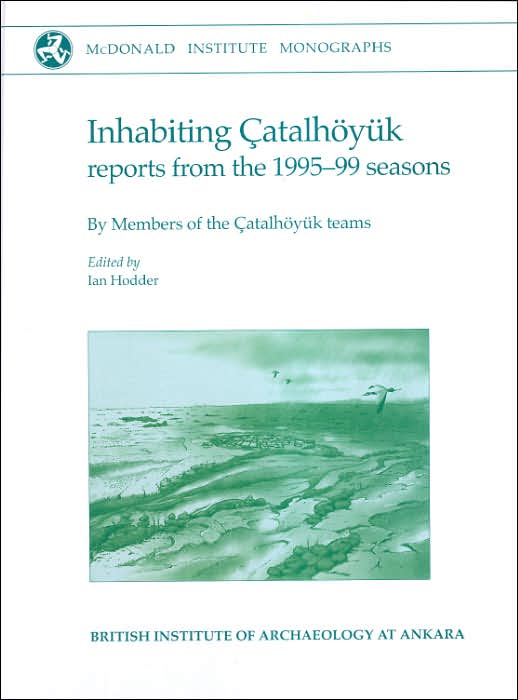 Inhabiting Catalhoyuk: Reports from the 1995-99 Seasons