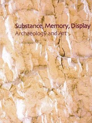 Substance, Memory, Display: Archaeology and Art