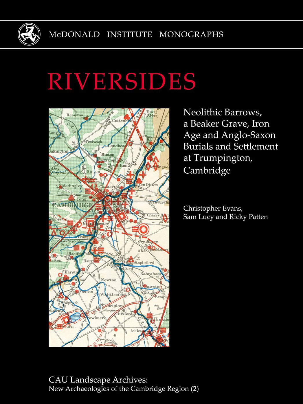 Riversides: Neolithic Barrows, a Beaker Grave, Iron Age and Anglo-Saxon Burials and Settlement at Trumpington, Cambridge