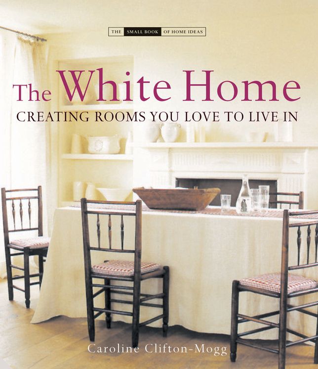 White Home: Creating Rooms You Love to Live in