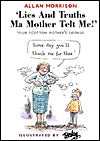Lies and Truths Ma Mother Telt Me!: Your Scottish Mother's Favourite Sayings