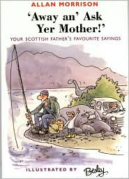 Away an' Ask Your Mother!: Your Scottish Father's Favourite Sayings