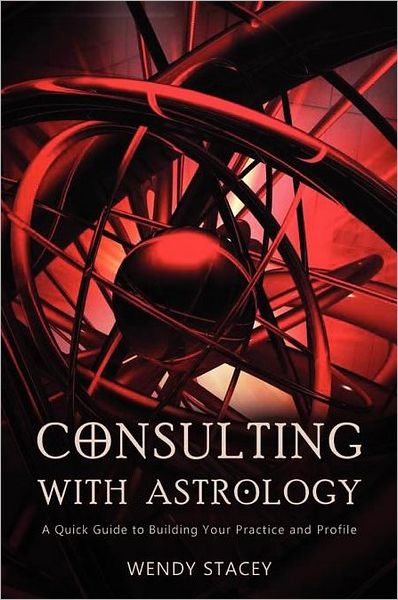 Consulting with Astrology: A Quick Guide to Building Your Practice and Profile