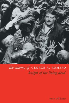 The Cinema of George A. Romero: Knight of the Living Dead