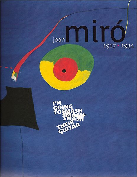 Joan Miro 1917-1934: I'm Going to Smash their Guitar