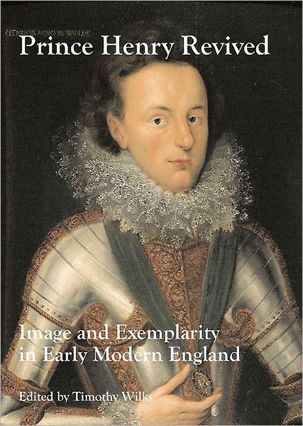 Prince Henry Revived: Image and Exemplarity in Early Modern England
