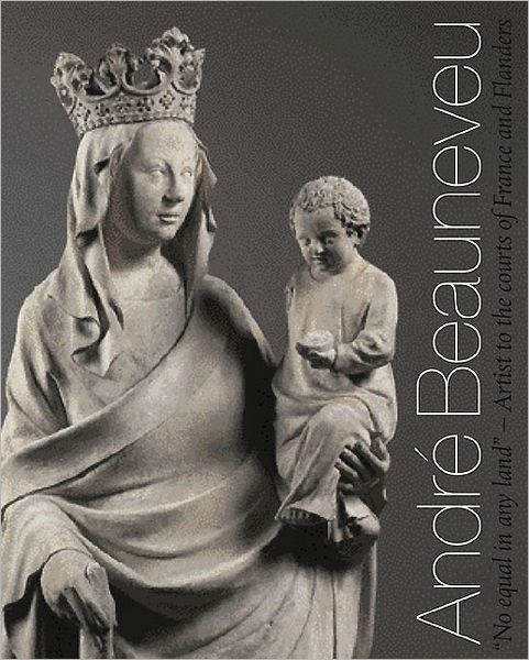 Andre Beauneveu: Artist to the Courts of France and Flanders