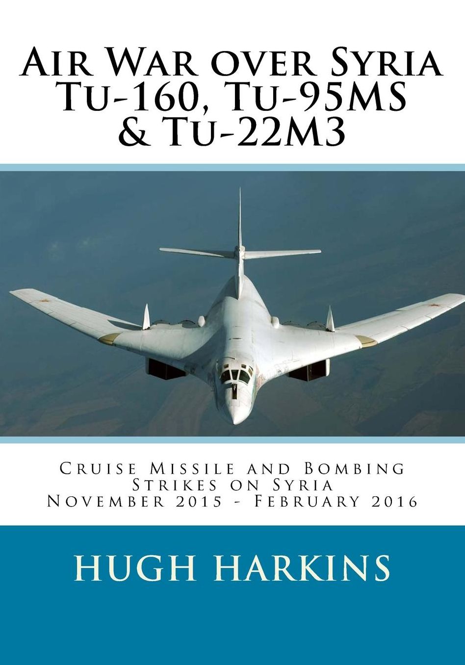 Air War over Syria - Tu-160, Tu-95MS & Tu-22M3: Cruise Missile and Bombing Strikes on Syria, November 2015 - February 2016