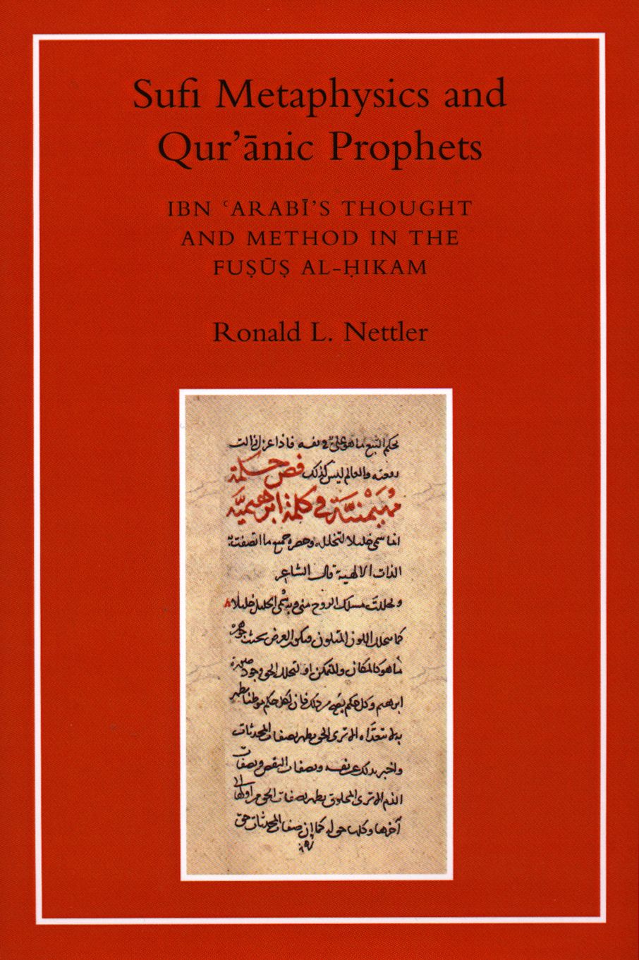 Sufi Metaphysics and Qur'anic Prophets: IBN Arabi's Thought and Method in the Fusus Al-Hikam