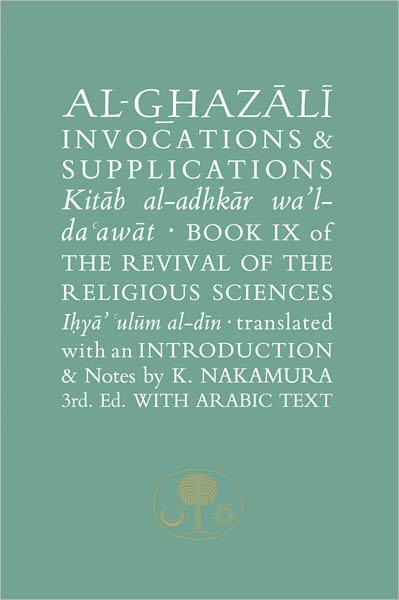 Al-Ghazali on Invocations & Supplications: Book IX of the Revival of the Religious Sciences