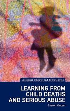 Learning from Child Deaths and Serious Abuse