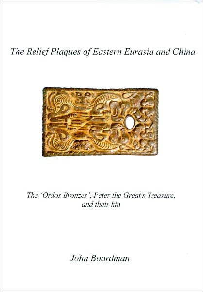 The Relief Plaques of Eastern Eurasia and China: The 'Ordos Bronzes,' Peter the Great's Treasure, and their Kin