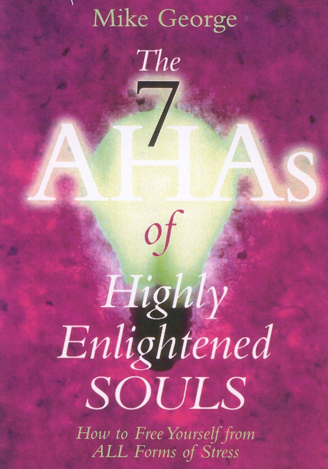 7 AHA!s of Highly Enlightened Souls: How to Free Yourself from ALL Forms of Stress