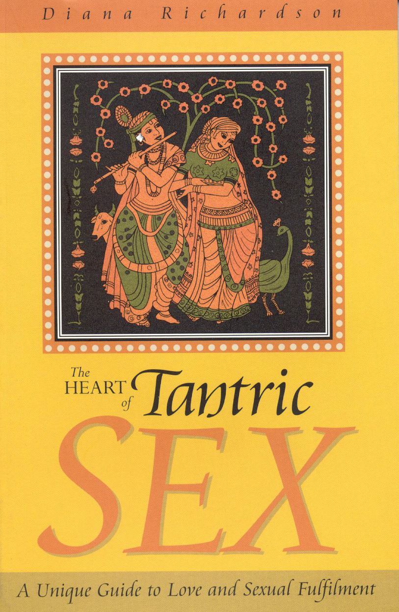 Heart of Tantric Sex: A Unique Guide to Love and Sexual Fulfilment