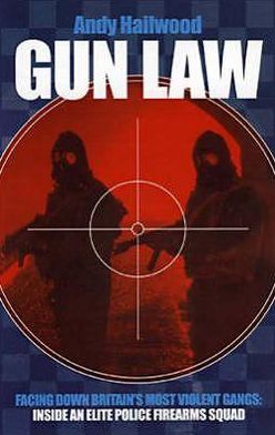 Gun Law: Fighting Britain's Deadliest Gangs: Inside an Elite Police Firearms Squad
