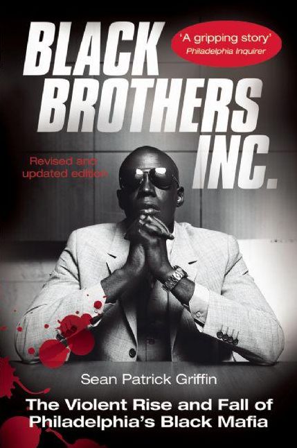 Black Brothers, Inc.: The Violent Rise and Fall of Philadelphia's Black Mafia