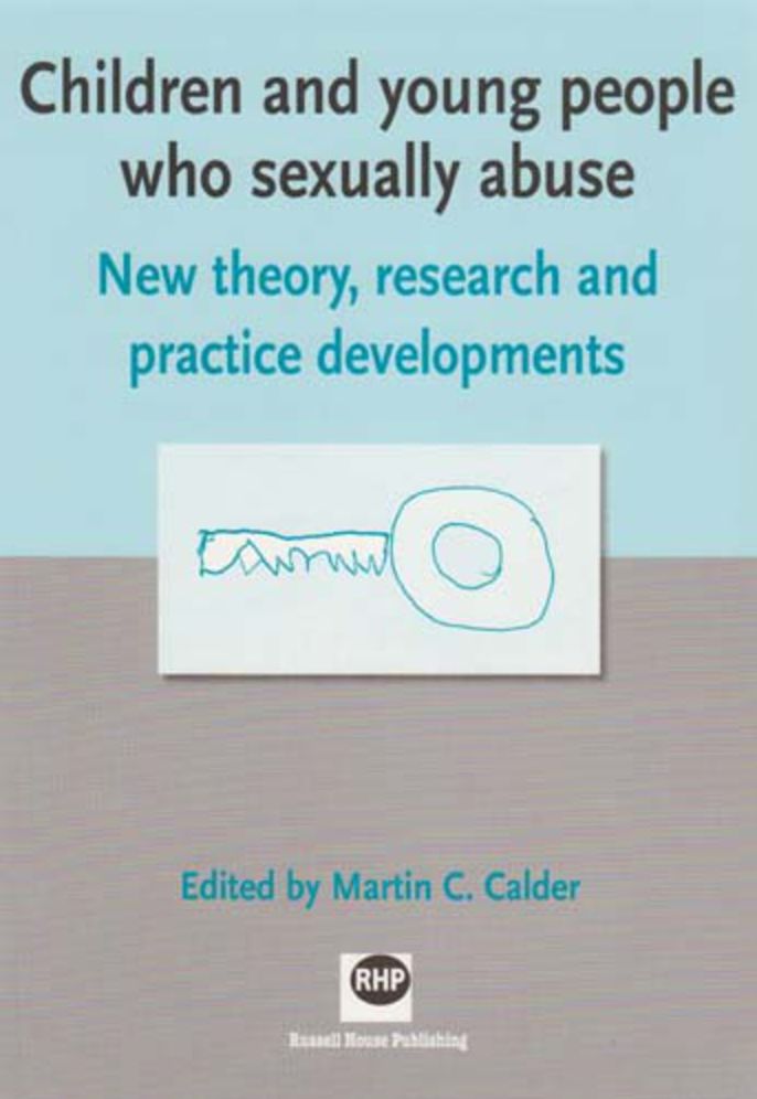 Children and Young People Who Sexually Abuse: New Theory, Research and Practice Developments