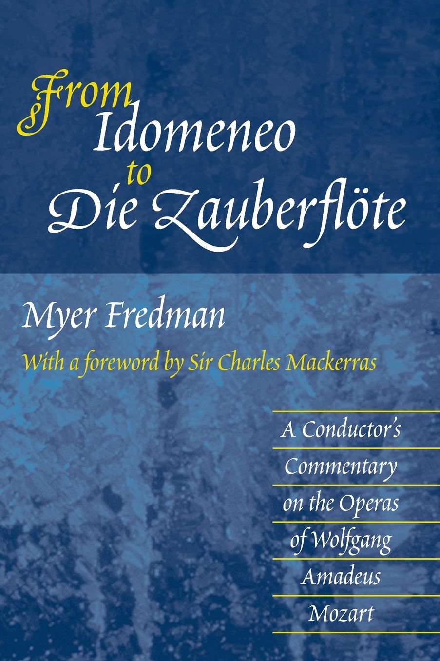 From Idomeneo to Die Zauberflote: A Conductor's Commentary on the Operas of Wolfgang Amadeus Mozart
