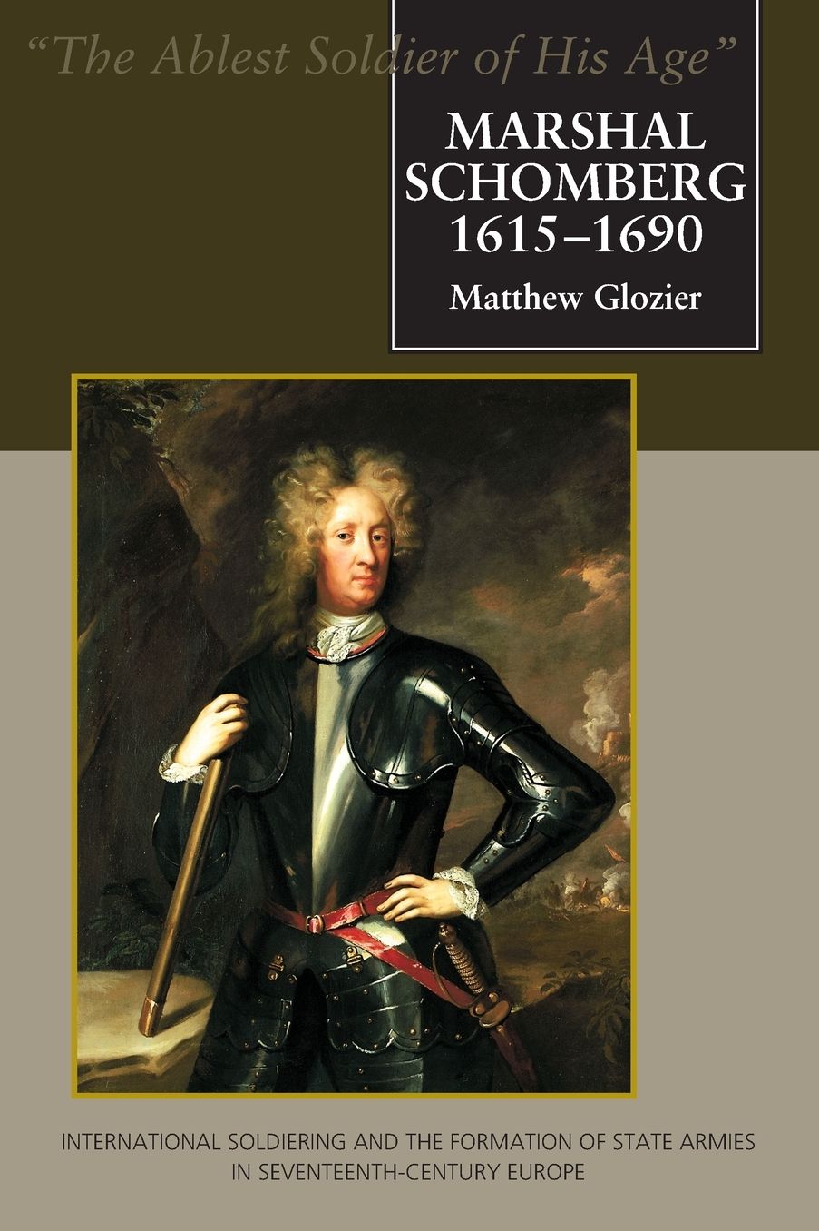 Marshal Schomberg (1615-1690): "The Ablest Soldier of His Age" - International Soldiering and the Formation of State Armies in Seventeenth-Century Europe
