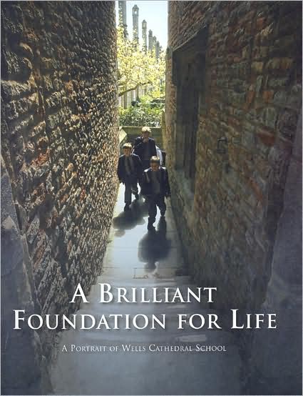 A Brilliant Foundation for Life: A Portrait of Wells Cathedral School