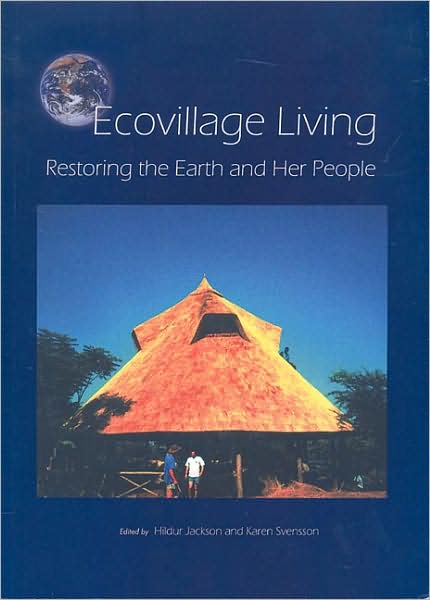 Ecovillage Living: Restoring the Earth and Her People