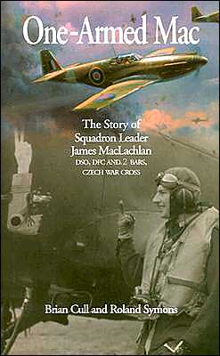 One-Armed Mac: The Story of Squadron Leader James MacLachlan DSO, DFC AND 2 BARS, CZECH WAR CROSS