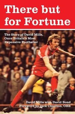 There But for Fortune.: The Story of David Mills, Once Britain's Most Expensive Footballer
