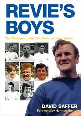 Revie's Boys: The 75 Players Under Don Revie at Leeds United