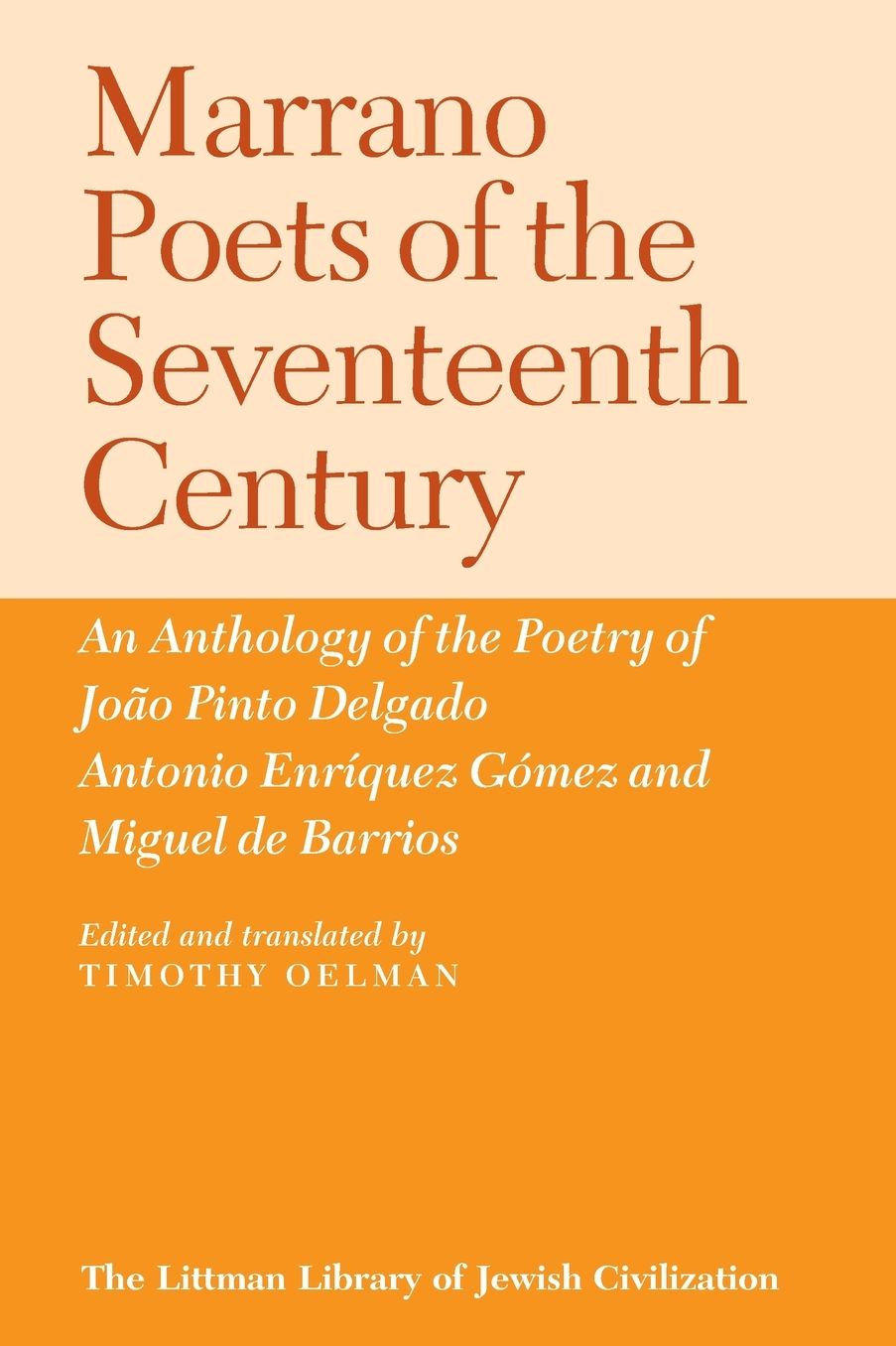 Marrano Poets of the Seventeenth Century: An Anthology of the Poetry of Joao Pinto Delgado, Antonio Enriquez Gomez, and Miguel de Barrios