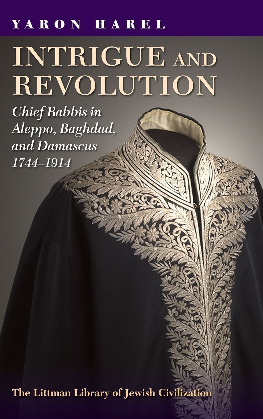 Intrigue and Revolution in the Jewish Communities of Damascus, Aleppo, and Baghdad, 1774-1914