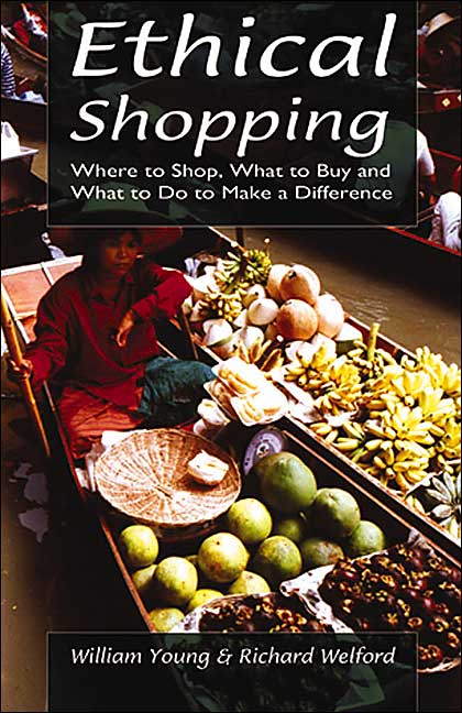 Ethical Shopping: Where to Shop,What to Buy and What to Do to Make a Difference