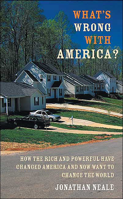 What's Wrong with America?: How the Rich and Powerful Have Changed America and Now Want to Change the World