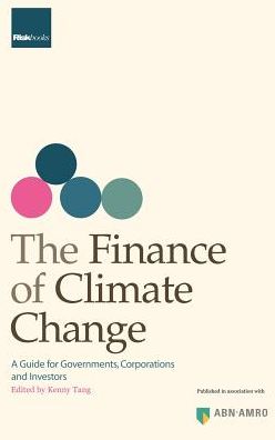 The Finance of Climate Change: A guide for Governments, Corporations and Investors