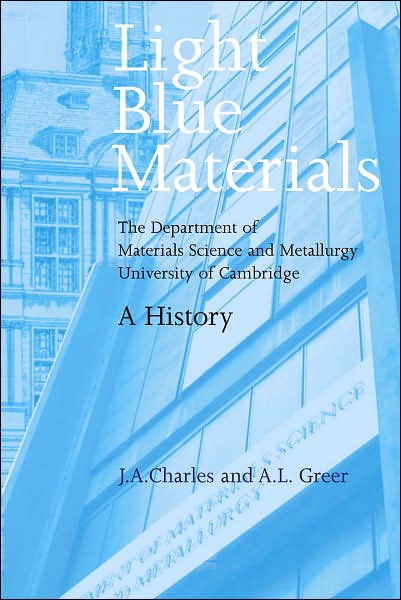 Light Blue Materials: The Department of Materials Science and Metallurgy, University of Cambridge: A History