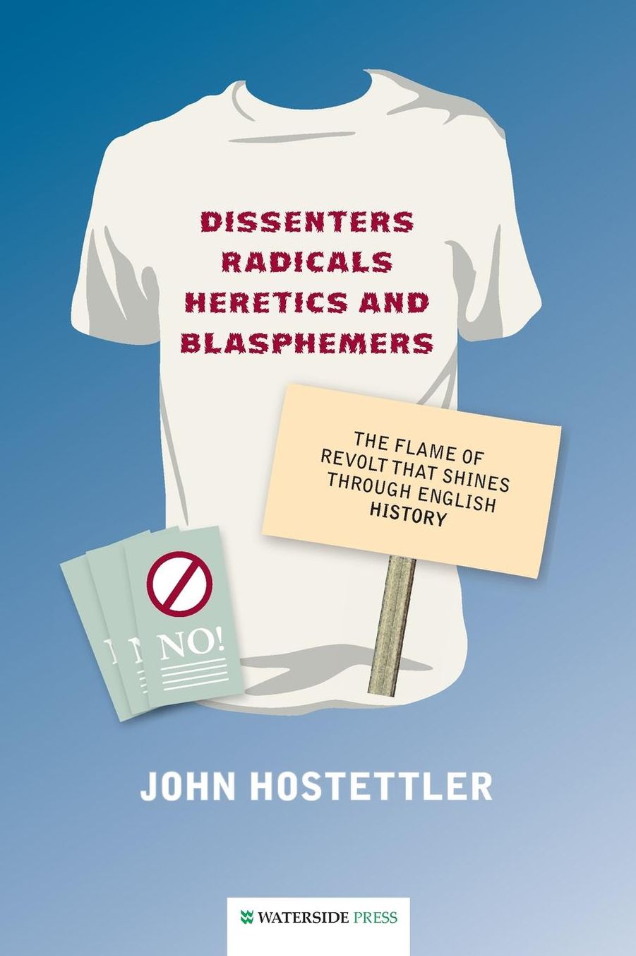 Dissenters, Radicals, Heretics and Blasphemers: The Flame of Revolt That Shines Through English History