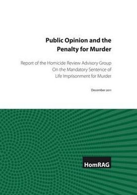 Public Opinion and the Penalty for Murder: Report of the Homicide Review Advisory Group on the Mandatory Sentence of Life Imprisonment for Murder