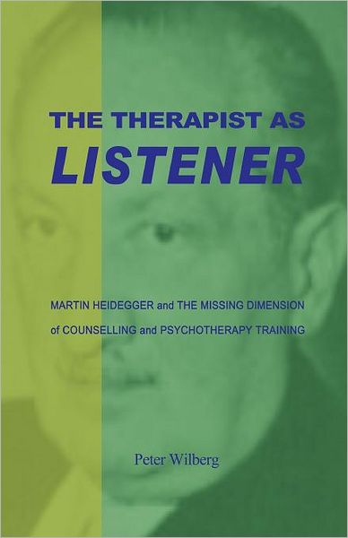 The Therapist as Listener: Martin Heidegger and the Missing Dimension of Counselling and Psychotherapy Training