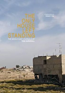 The Only House Left Standing: The Middle East Journals of Tom Hyrndall