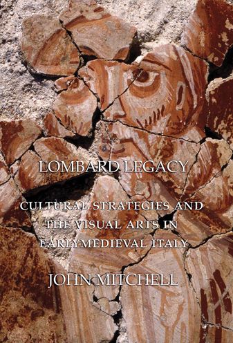 Lombard Legacy: Cultural Strategies and the Visual Arts in Early Medieval Italy