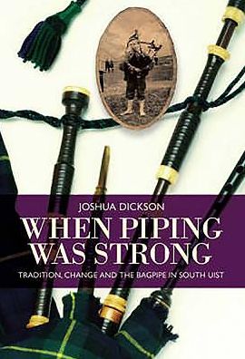 When Piping Was Strong: Tradition, Change and the Bagpipe in South Uist